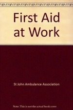 First Aid at Work By St John Ambulance Association