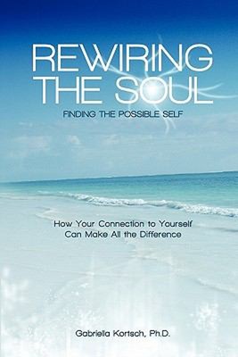 Rewiring the Soul : Finding the Possible Self: How Your Connectio