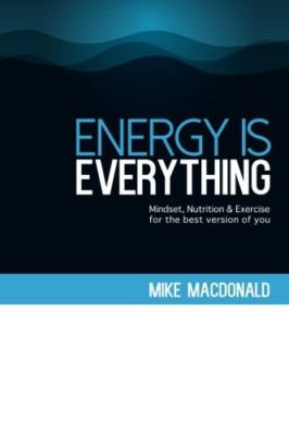 Energy Is Everything: Mindset, Nutrition and Exercise f - Paperback NEW MacDonal