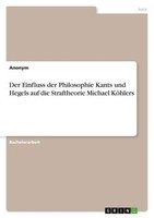 Der Einfluss Der Philosophie Kants Und Hegels Auf Die Straftheorie Michael KöHle