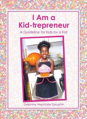 I Am a Kid-trepreneur the Recipe of a Successful Kid Business