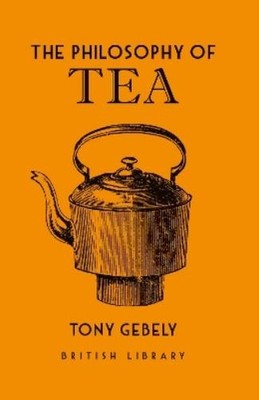 Tony Gebely The Philosophy of Tea (Gebundene Ausgabe) Philosophies