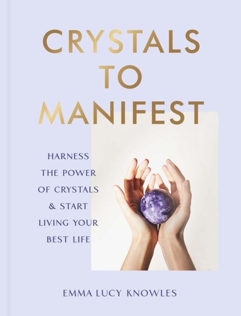 Crystals to Manifest by Emma Lucy Knowles (Hardback Book)