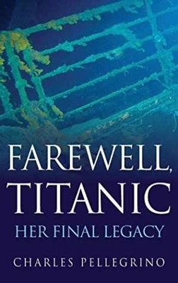 Farewell, Titanic: Her Final Legacy - Hardcover, by Pellegrino Charles - Good b