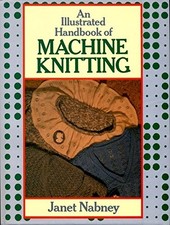 AN ILLUSTRATED HANDBOOK OF MACHINE KNITTING By Janet Nabney - Hardcover