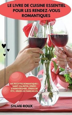 Le Livre de Cuisine Essentiel Pour Les Rendez-Vous Romantiques by Sylvie Roux (F