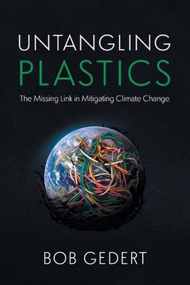 Untangling Plastics: The Missing Link in Mitigating Climate Change by Bob Gedert