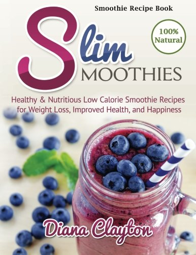Smoothie Recipe Book: Slim Smoothies. Healthy & Nutritious... - Clayton, Diana