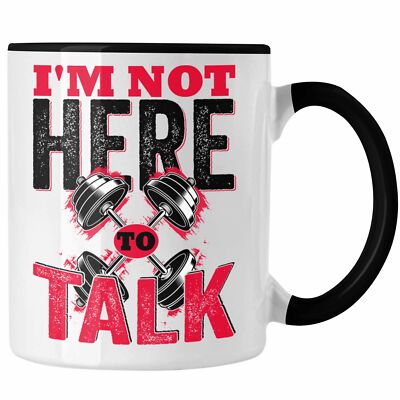 Trendation - I'm Not Here To Talk Gym Tasse Geschenk Fitness Fitnessstudio Gesch