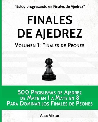 Finales de Ajedrez, Volumen 1: Finales de Peones: 500 Problemas de Ajedrez, Mate