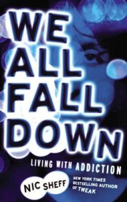 We All Fall Down: Living with Addiction - Paperback By Sheff, Nic - VERY GOOD