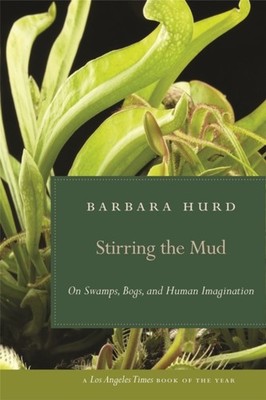 Stirring the Mud  On Swamps Bogs and Human Imagination by Barbara Hurd PAPERBACK