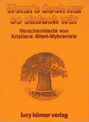 Wenn's doch nur so einfach wär: Verschenktexte Verschenktexte Kristiane Allert-W