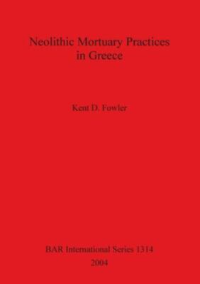 Neolithic Mortuary Practices in Greece, Paperback by Fowler, Kent D., Brand N...