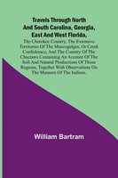 Travels Through North And South Carolina, Georgia, East And West Florida, The...