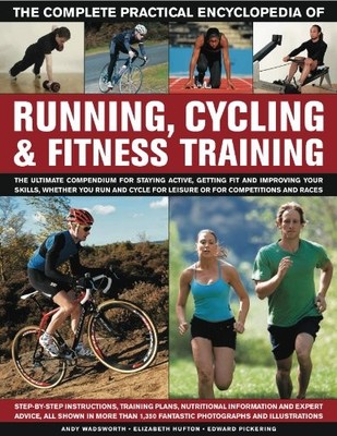 The Complete Practical Encyclopedia of Running, Cycling & Fitness Training: ...
