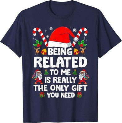 Being Related To Me Funny Christmas Family Xmas Unisex T-Shirt