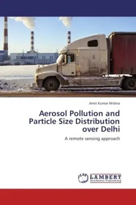 Amit Kumar Mishra | Aerosol Pollution and Particle Size Distribution over Delhi