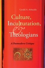Culture, Inculturation, and Theologians: A Postmodern Critique by Gerald A. Arbu