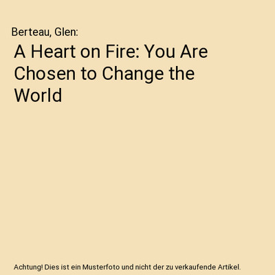 A Heart on Fire: You Are Chosen to Change the World, Berteau, Glen