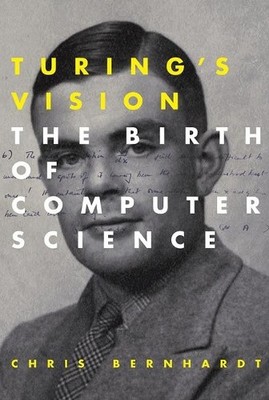 Turing's Vision: The Birth of Computer Science (Turing's Vision) by Chris