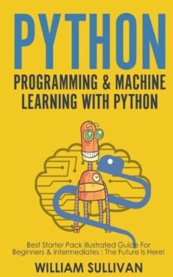 Python Programming & Machine Learning With Python: Best Starter Pack Illust...
