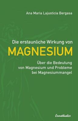 Ana Maria Lajusticia Bergasa Die erstaunliche Wirkung von Magnesium