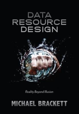 Data Resource Design : Reality Beyond Illusion, Paperback by Brackett, Michae...