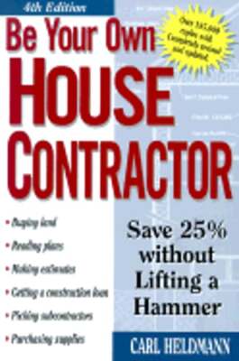 Be Your Own House Contractor: Save 25% Without Lifting a Hammer by Carl Heldmann