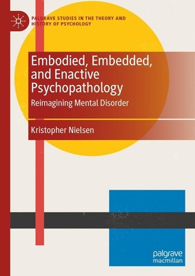 Embodied, Embedded, and Enactive Psychopathology Kristopher Nielsen