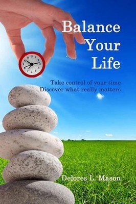 Balance Your Life: Take control of your time, Discover what really matters by De