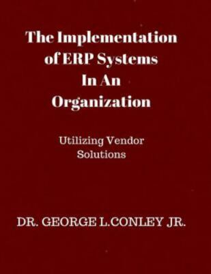 The Implementation of Erp Systems in an Organization: Utilizing Vendor Soluti...