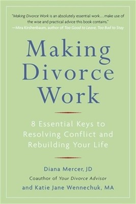 Making Divorce Work: 8 Essential Keys to Resolving Conflict and Rebuilding Your