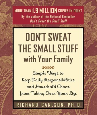Don't Sweat the Small Stuff with Your Family: Simple Ways to Keep Daily Resp...