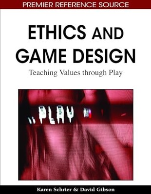 Ethics and Game Design: Teaching Values Through Play NEW BOOK