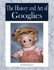 THE HISTORY AND ART OF GOOGLIES By Anita Ladensack - Hardcover **Excellent**