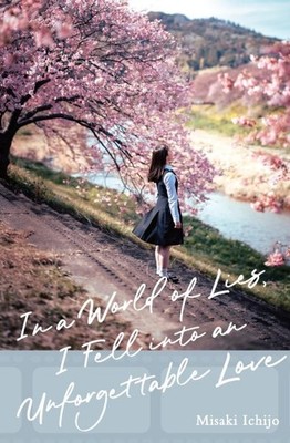 In a World of Lies, I Fell into an Unforgettable Love, Hardcover by Ichijo, M...