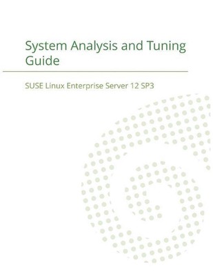 SUSE Linux Enterprise Server 12 - System Analysis and Tuning Guide by Suse LLC (