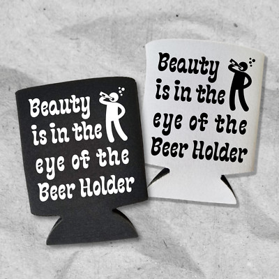 Funny Beer Can Cooler, Beauty Is In The Eye Of The Beer Holder Coolies
