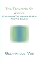 The Teaching Of Jesus Concerning The Kingdom Of God and The Church | Vos | Buch