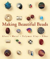 Making Beautiful Beads: Glass  Metal  Polymer Clay  Fiber - VERY GOOD