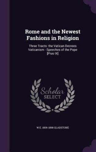 Rome and the Newest Fashions in Religion : Three Tracts: the Vatican ...