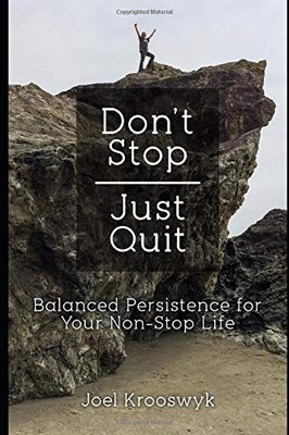 DON'T STOP JUST QUIT: BALANCED PERSISTENCE FOR YOUR By Joel Krooswyk & Beth A
