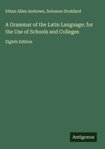 Ethan Allen Andrews (U. A.) | A Grammar Of The Latin Language; For The Use Of...-image