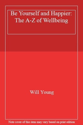 Be Yourself and Happier: The A-Z of Wellbeing,Will Young