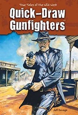 Quick-Draw Gunfighters : True Tales of the Wild West Jeff Savage