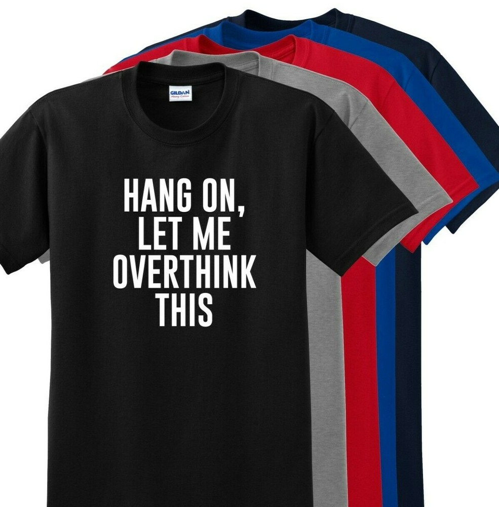 Hold On Let Me Overthink On This - Funny Sarcastic Humor Men's T-Shirt/ II