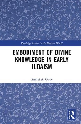 Embodiment of Divine Knowledge in Early Judaism by Andrei A. Orlov (English) Pap