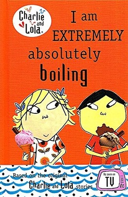 Charlie and Lola: I Am Extremely Absolutely Boiling by Child, Lauren 0718195272