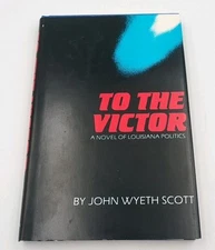 To the Victor: A Novel of Louisiana Politics by John Wyeth Scott Signed